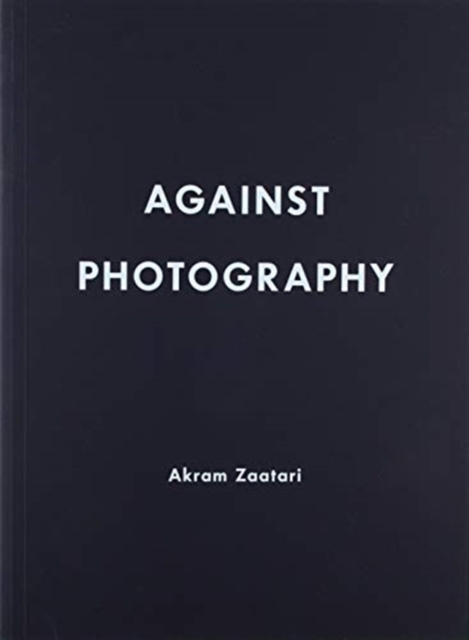 Akram Zaatari : Against Photography, Paperback / softback Book