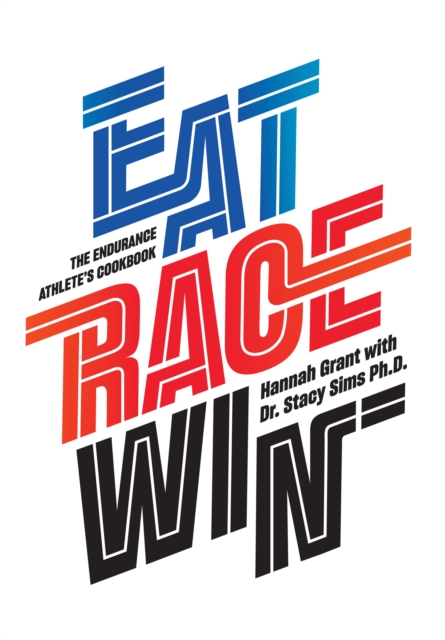 Eat Race Win : The Endurance Athlete's Cookbook, EPUB eBook