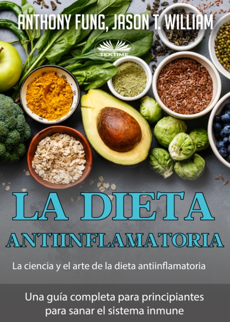 La Dieta Antiinflamatoria - La Ciencia Y El Arte De La Dieta Antiinflamatoria : Una Guia Completa Para Principiantes Para Sanar El Sistema Inmune, EPUB eBook