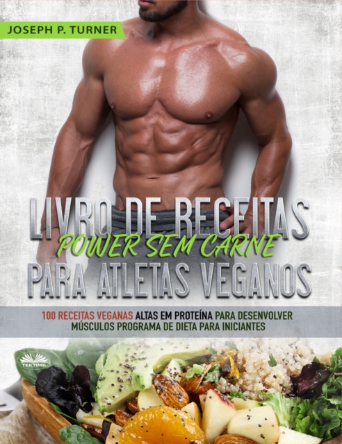 Livro De Receitas Power Sem Carne Para Atletas Veganos : 100 Receitas Veganas Altas Em Proteina Para Desenvolver Musculos  Programa De Dieta Para Iniciantes, EPUB eBook