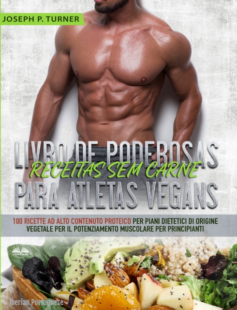 Livro De Poderosas Receitas Sem Carne Para Atletas Vegans : 100 Receitas Ricas Em Proteina Para Uma Dieta Muscular E A Base De Plantas Para Principiantes, EPUB eBook