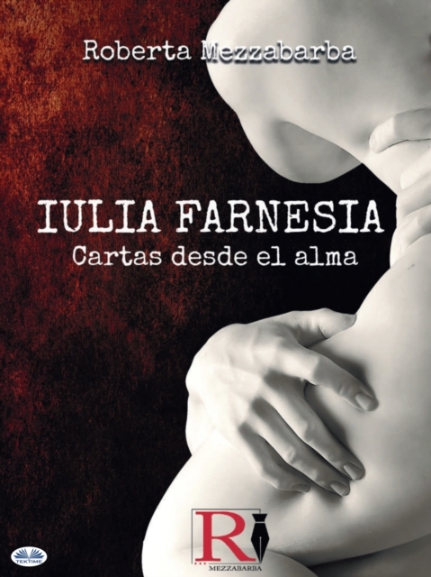 IULIA FARNESIA - Cartas Desde El Alma : La Autentica Historia De Giulia Farnese, EPUB eBook