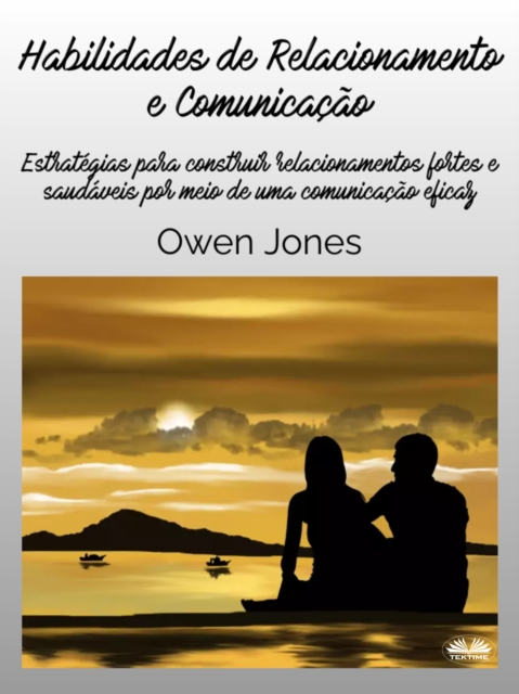 Habilidades De Relacionamento E Comunicacao : Estrategias Para Construir Relacionamentos Fortes E Saudaveis Por Meio De Uma Comunicacao Eficaz, EPUB eBook