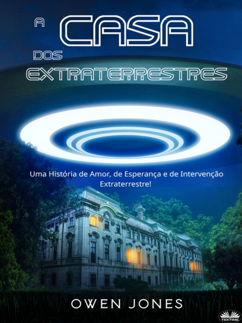 A Casa Dos Extraterrestres : Uma Historia De Amor, De Esperanca E De Intervencao Extraterrestre, EPUB eBook