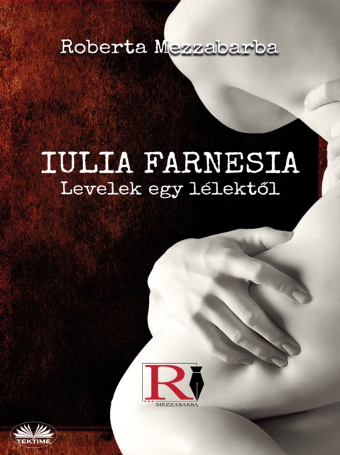 Iulia Farnesia- Levelek Egy Lelektol : Giulia Farnese Igazi Tortenete, EPUB eBook