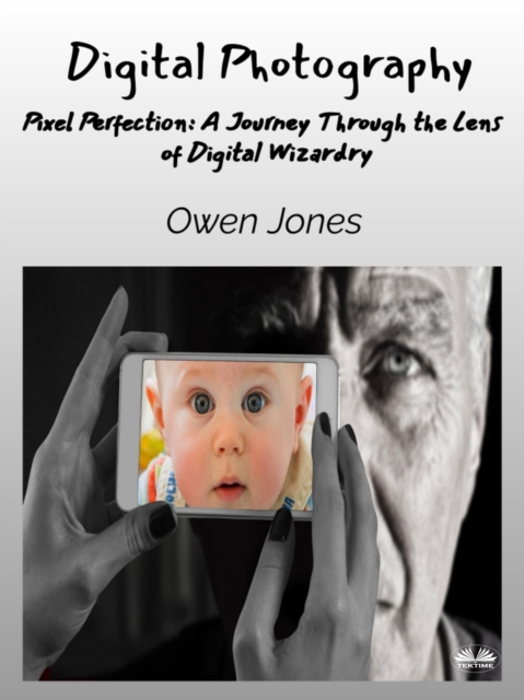 Digital Photography : Pixel Perfection: A Journey Through The Lens Of Digital Wizardry, EPUB eBook