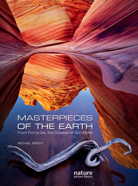 Masterpieces of the Earth : From Fire to Ice, the Creation of Our World, Hardback Book