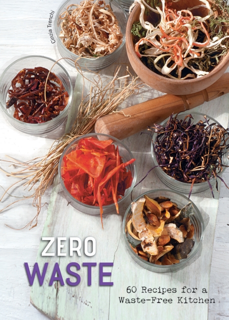 Zero Waste : 60 Recipes for a Waste-Free Kitchen, Hardback Book