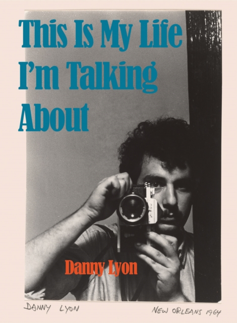 Danny Lyon: This is My Life I'm Talking About, Hardback Book