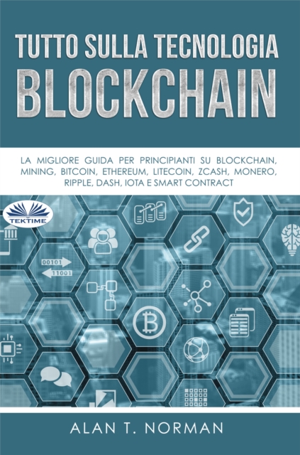 Tutto Sulla Tecnologia Blockchain : La Migliore Guida Per Principianti Su Blockchain, Mining, Bitcoin, Ethereum, Litecoin, Zcash, Monero, EPUB eBook
