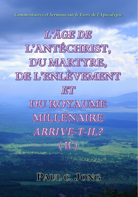 Commentaires Et Sermons Sur Le Livre De L'Apocalypse - L'Age De L'Antechrist, Du Martyre, De L'Enlevement Et Du Royaume Millenaire Arrive-T-Il? (?), EPUB eBook