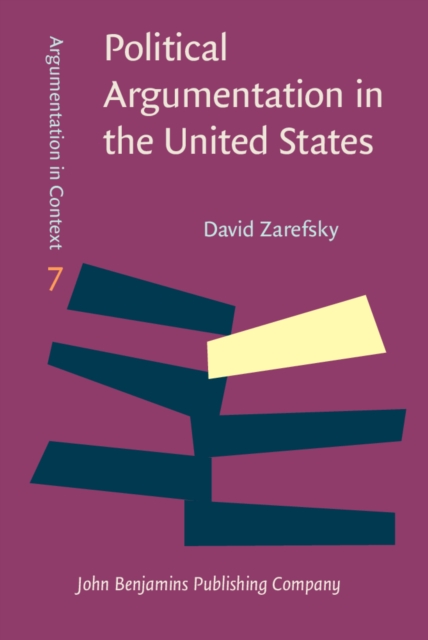 Political Argumentation in the United States : Historical and contemporary studies. Selected essays by David Zarefsky, PDF eBook