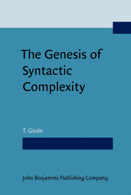 The Genesis of Syntactic Complexity : Diachrony, ontogeny, neuro-cognition, evolution, PDF eBook