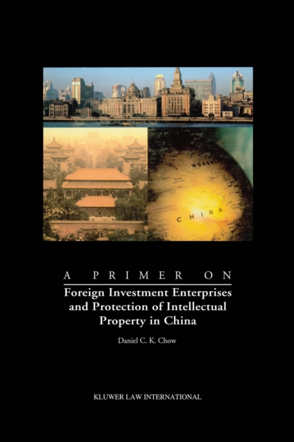 A Primer on Foreign Investment Enterprises and Protection of Intellectual Property in China : Foreign Investment Enterprises and Protection of Intellectual Property in China, PDF eBook