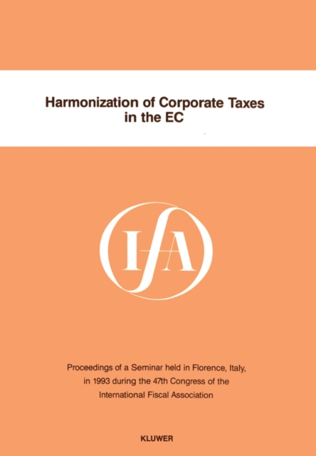 Harmonization of Corporate Taxes in the EC : Proceedings of a Seminar Held in Florence, Italy, in 1993 During the 47th Congress of the International Fiscal Association, PDF eBook
