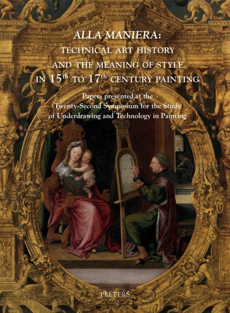 'Alla maniera' : Technical Art History and the Meaning of Style in 15th to 17th Century Painting: Papers presented at the Twenty-Second Symposium for the Study of Underdrawing and Technology in Painti, PDF eBook