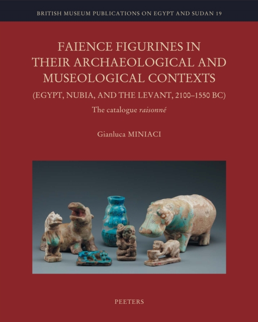 Faience Figurines in their Archaeological and Museological Contexts (Egypt, Nubia, and the Levant, 2100-1550 BC) : The Catalogue Raisonne, PDF eBook