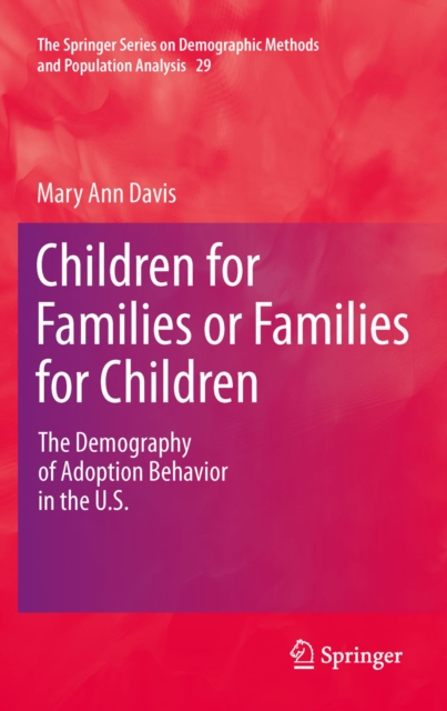 Children for Families or Families for Children : The Demography of Adoption Behavior in the U.S., PDF eBook