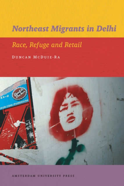 Northeast Migrants in Delhi : Race, Refuge and Retail, PDF eBook