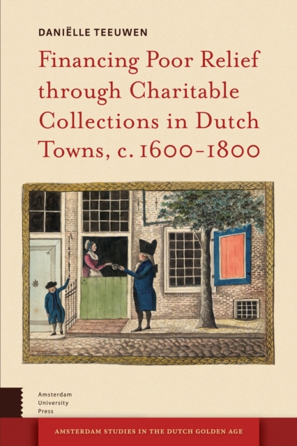 Financing Poor Relief through Charitable Collections in Dutch Towns, c. 1600-1800, PDF eBook
