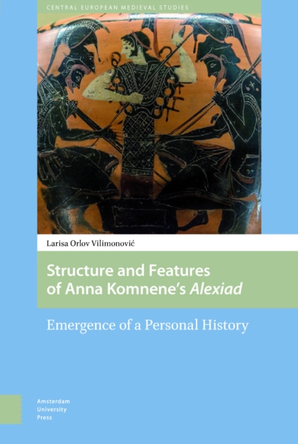 Structure and Features of Anna Komnene’s Alexiad : Emergence of a Personal History, PDF eBook