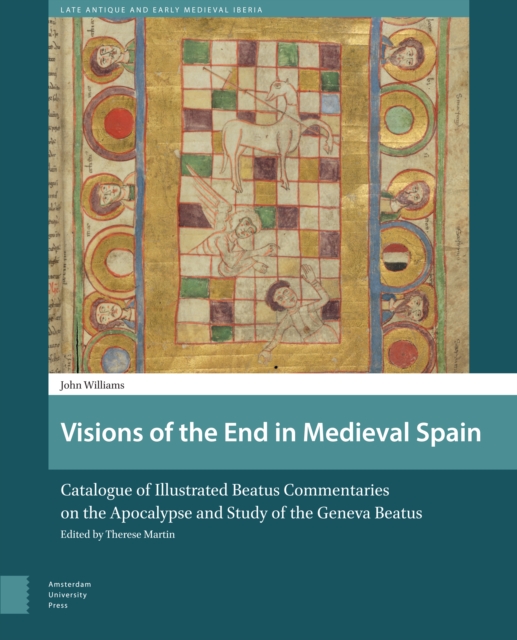 Visions of the End in Medieval Spain : Catalogue of Illustrated Beatus Commentaries on the Apocalypse and Study of the Geneva Beatus, PDF eBook