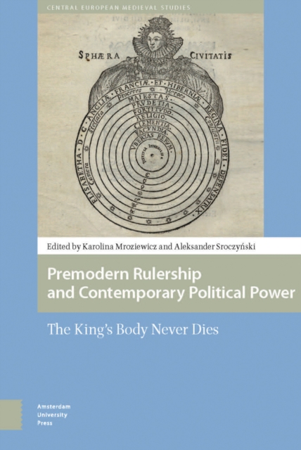 Premodern Rulership and Contemporary Political Power : The King's Body Never Dies, PDF eBook