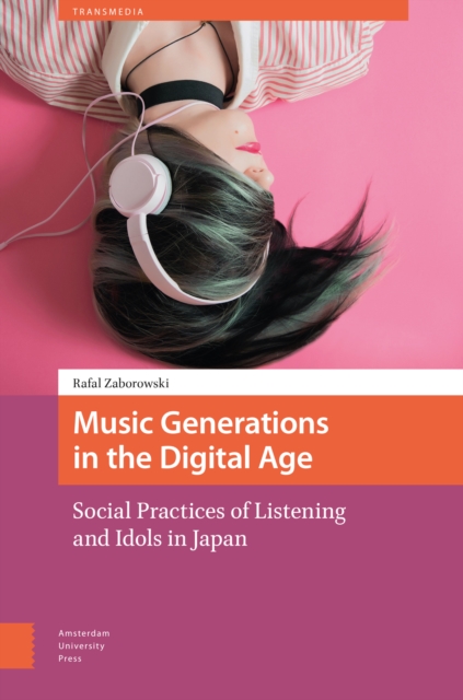 Music Generations in the Digital Age : Social Practices of Listening and Idols in Japan, PDF eBook
