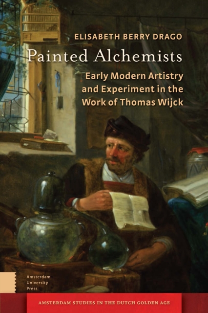 Painted Alchemists : Early Modern Artistry and Experiment in the Work of Thomas Wijck, PDF eBook