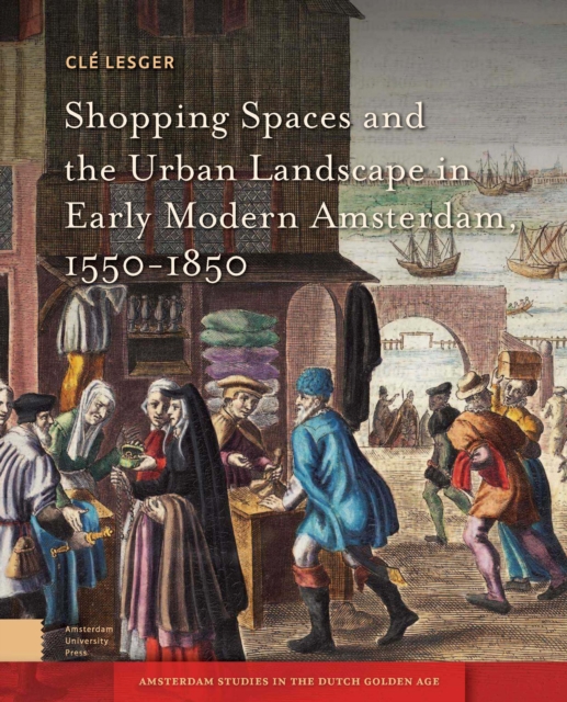 Shopping Spaces and the Urban Landscape in Early Modern Amsterdam, 1550-1850, PDF eBook