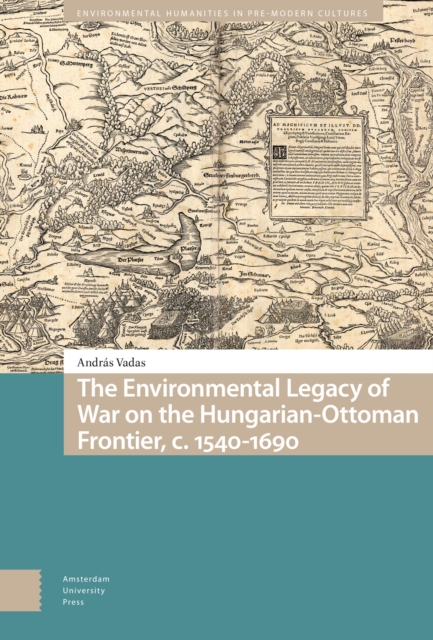 The Environmental Legacy of War on the Hungarian-Ottoman Frontier, c. 1540-1690, PDF eBook