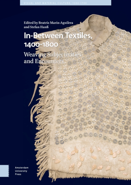 In-Between Textiles, 1400-1800 : Weaving Subjectivities and Encounters, PDF eBook