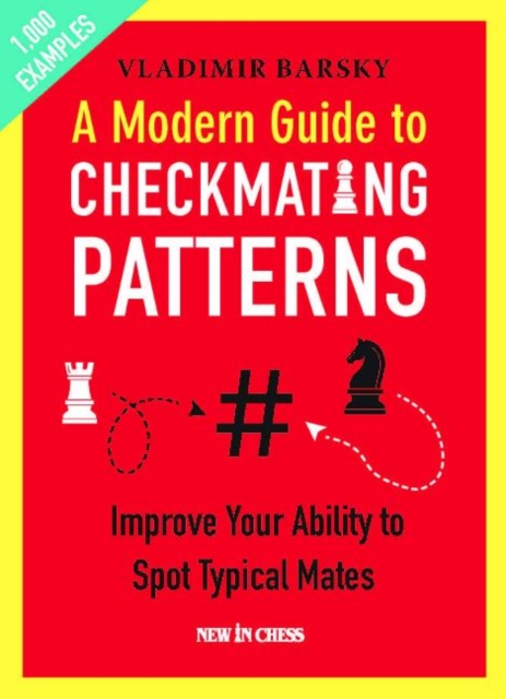 A Modern Guide to Checkmating Patterns : Improve Your Ability to Spot Typical Mates, Paperback / softback Book