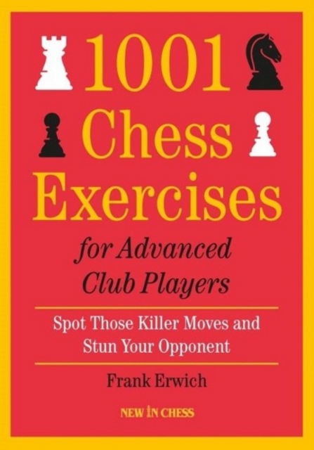 1001 Chess Exercises For Advanced Club Players : Spot Those Killer Moves and Stun Your Opponent, Paperback / softback Book
