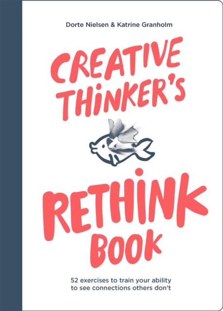 Creative Thinker's Rethink Book : 52 Exercises to Train Your Ability to See Connections Others Don't, Paperback / softback Book