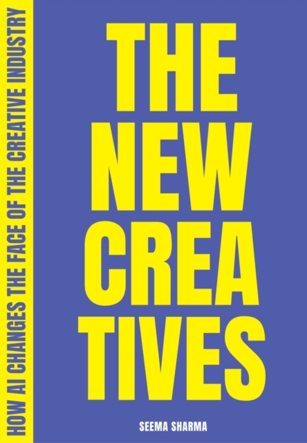 The New Creatives : How AI changes the face of the creative industry, Paperback / softback Book