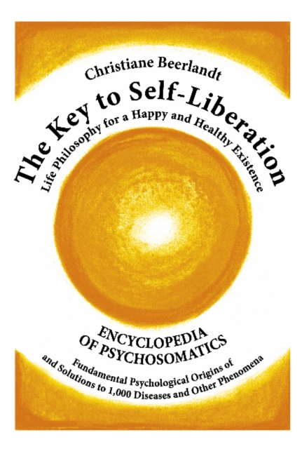 The Key to Self-Liberation : Encyclopedia of Psychosomatics Fundamental Psychological Origins of and Solutions to 1,000 Diseases and Other Phenomena, Hardback Book