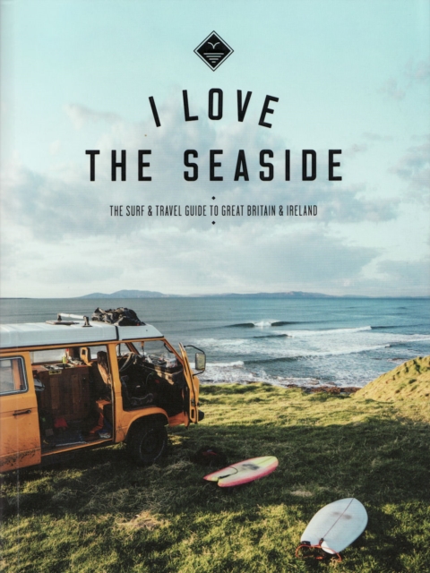 I Love the Seaside Great Britain & Ireland : The Surf & Travel Guide to Great Britain & Ireland, Paperback / softback Book