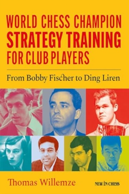 World Chess Champion Strategy Training for Club Players : From Bobby Fischer to Ding Liren, Paperback / softback Book