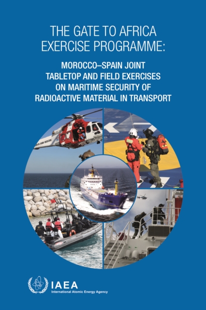The Gate to Africa Exercise Programme: Morocco-Spain Joint Tabletop and Field Exercises on Maritime Security of Radioactive Material in Transport, EPUB eBook