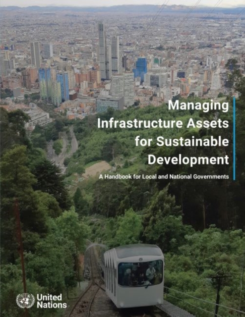 Managing infrastructure assets for sustainable development : a handbook for local and national governments, Paperback / softback Book