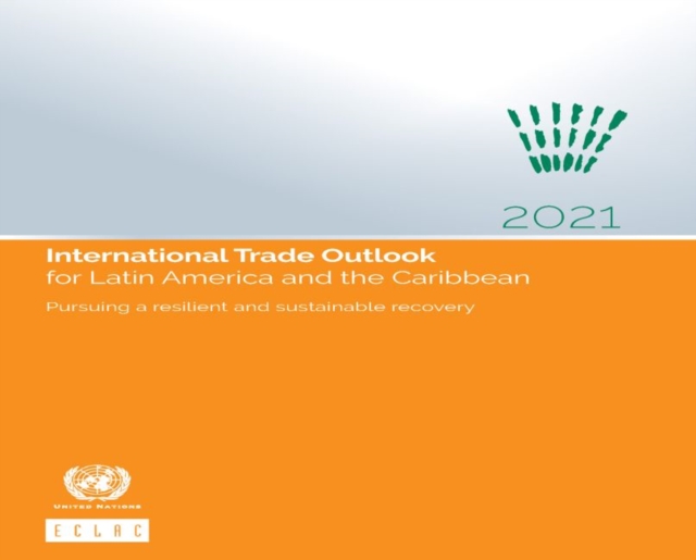 International trade outlook for Latin America and the Caribbean 2021 : pursuing a resilient and sustainable recovery, Paperback / softback Book