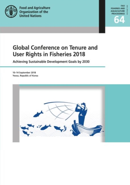 Global Conference on Tenure and User Rights in Fisheries 2018 : achieving sustainable development goals by 2030, Yeosu, Republic of Korea, 10-14 September 2018, Paperback / softback Book