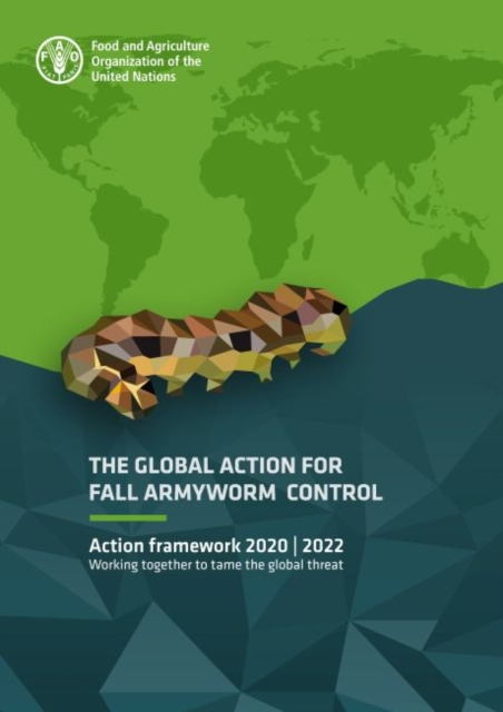 The global action for Fall Armyworm control : action framework 2020-2022, working together to tame the global threat, Paperback / softback Book