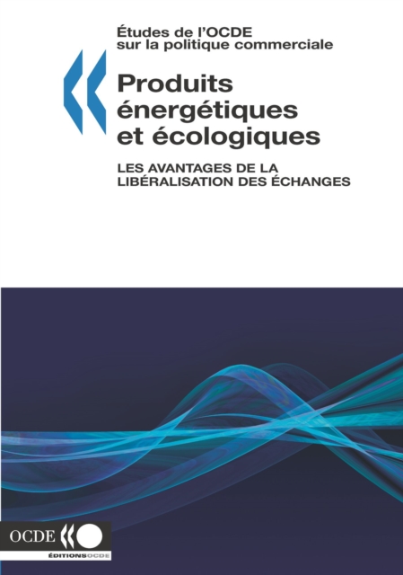 Etudes de l'OCDE sur la politique commerciale Produits energetiques et ecologiques Les avantages de la liberalisation des echanges, PDF eBook