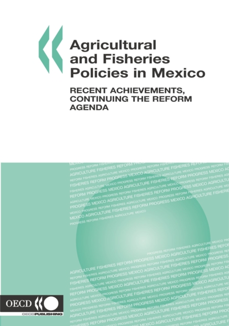 Agricultural and Fisheries Policies in Mexico Recent Achievements, Continuing the Reform Agenda, PDF eBook