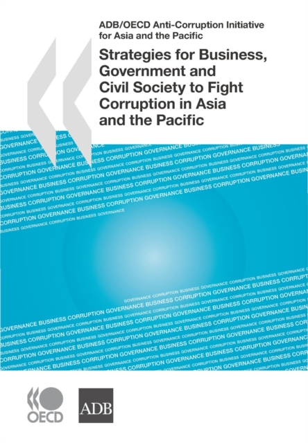 ADB/OECD Anti-Corruption Initiative for Asia and the Pacific Strategies for Business, Government and Civil Society to Fight Corruption in Asia and the Pacific, PDF eBook