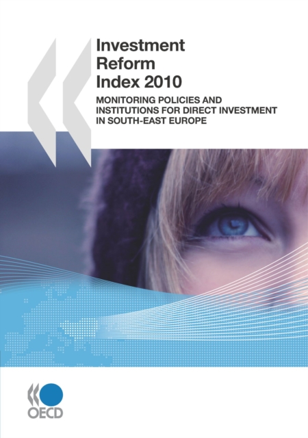 Investment Reform Index 2010 Monitoring Policies and Institutions for Direct Investment in South-East Europe, PDF eBook