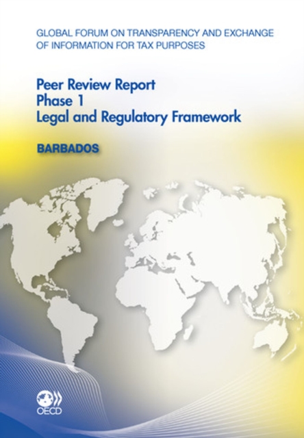 Global Forum on Transparency and Exchange of Information for Tax Purposes Peer Reviews: Barbados 2011 Phase 1: Legal and Regulatory Framework, PDF eBook