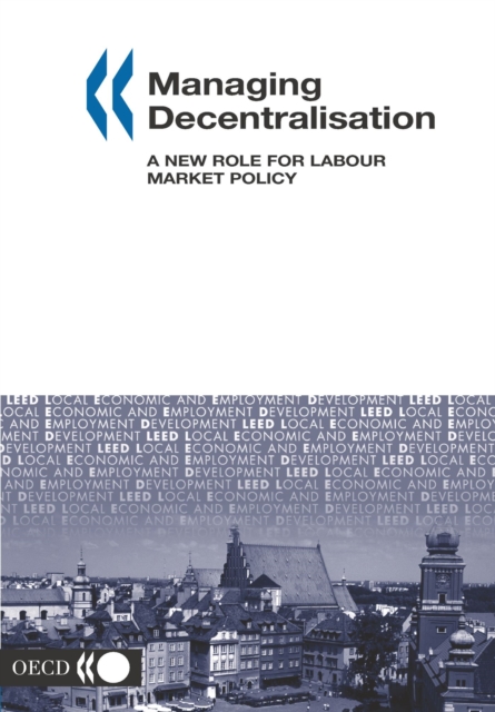 Local Economic and Employment Development (LEED) Managing Decentralisation A New Role for Labour Market Policy, PDF eBook